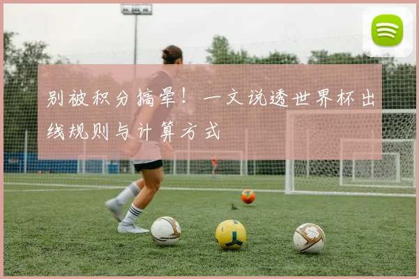 别被积分搞晕！一文说透世界杯出线规则与计算方式