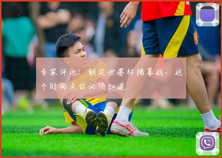 专家评论:锁定世界杯揭幕战,这个时间点你必须知道