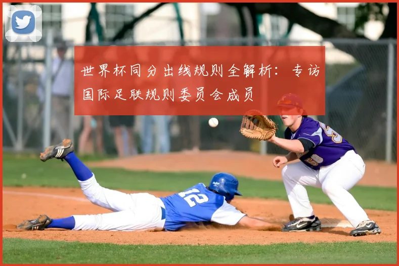 世界杯同分出线规则全解析:专访国际足联规则委员会成员