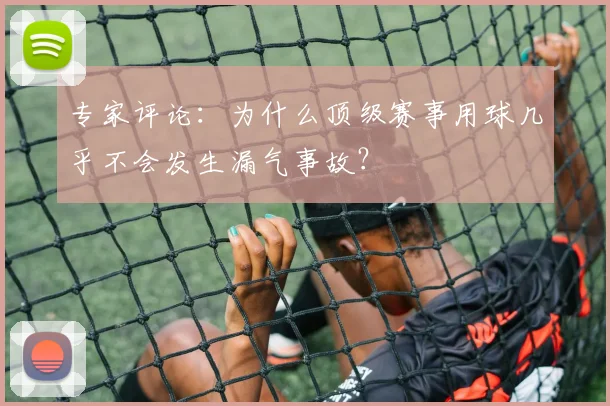 专家评论:为什么顶级赛事用球几乎不会发生漏气事故?
