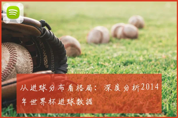 从进球分布看格局：深度分析2014年世界杯进球数据
