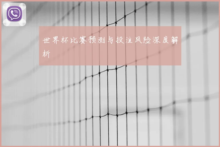 世界杯比赛预测与投注风险深度解析